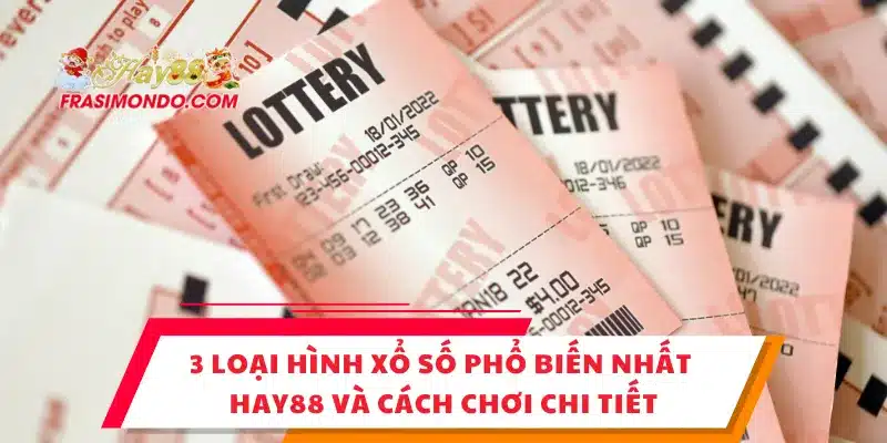 3 Loại Hình Xổ Số Phổ Biến Nhất Hay88 Và Cách Chơi Chi Tiết 1 3 Loại Hình Xổ Số Phổ Biến Nhất Hay88 Và Cách Chơi Chi Tiết