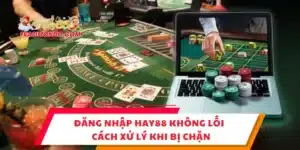 Đăng Nhập HAY88 Không Lỗi – Cách Xử Lý Khi Bị Chặn